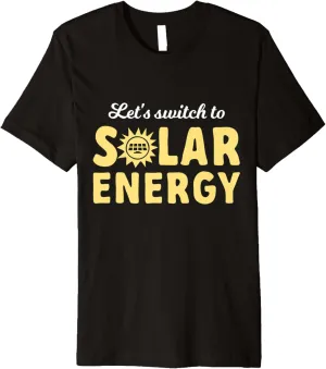 Let's Switch To Solar Energy Solar Power Renewable Energy Premium T-Shirt