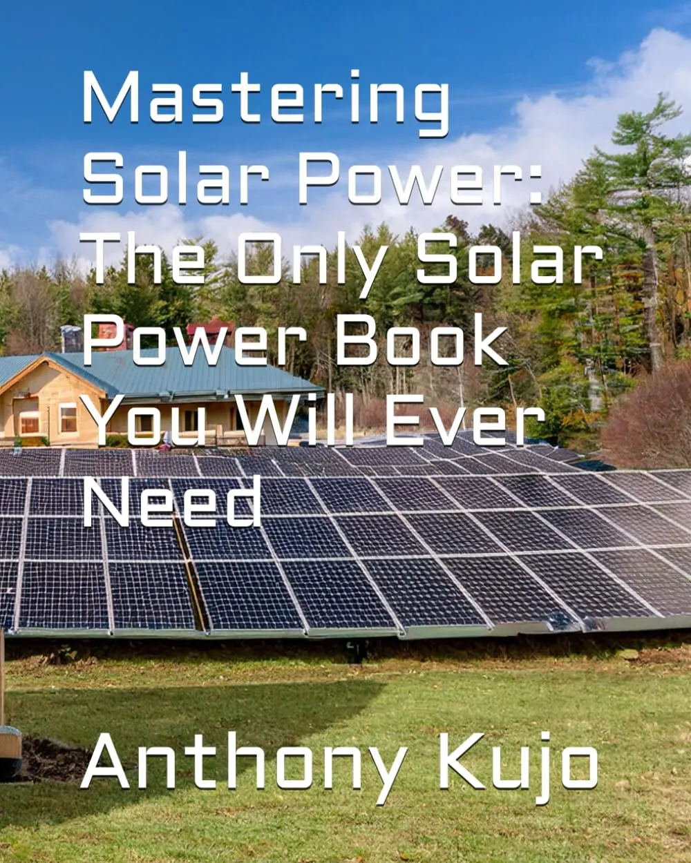 Mastering Solar Power: The Only Solar Power Book You Will Ever Need (Off Grid Power Solutions; Solar Wind Hydro) Paperback – Large Print, August 25, 2024
